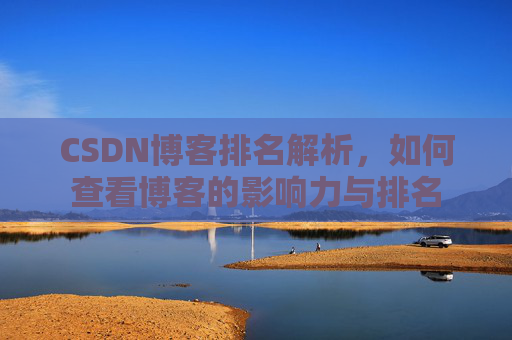 CSDN博客排名解析，如何查看博客的影响力与排名